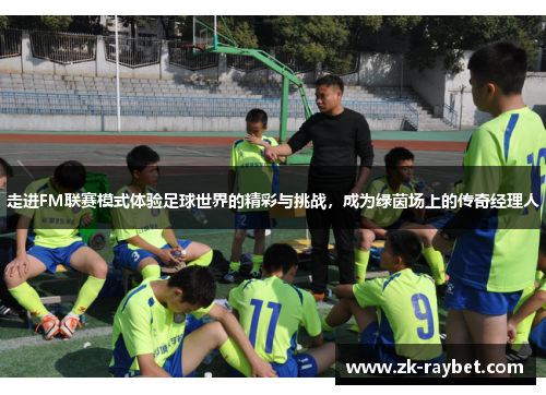 走进FM联赛模式体验足球世界的精彩与挑战，成为绿茵场上的传奇经理人