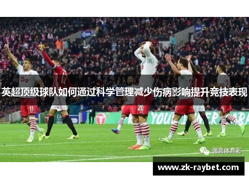 英超顶级球队如何通过科学管理减少伤病影响提升竞技表现