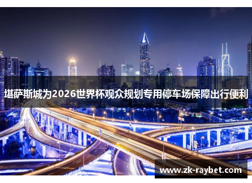 堪萨斯城为2026世界杯观众规划专用停车场保障出行便利