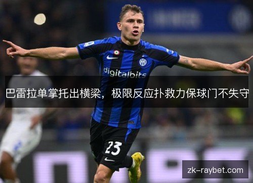 巴雷拉单掌托出横梁，极限反应扑救力保球门不失守